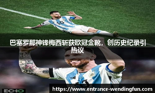 巴塞罗那神锋梅西斩获欧冠金靴，创历史纪录引热议