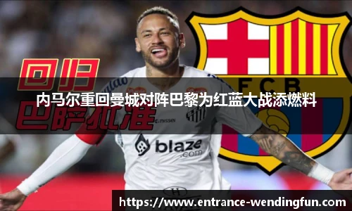 内马尔重回曼城对阵巴黎为红蓝大战添燃料
