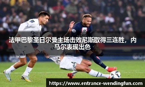 法甲巴黎圣日尔曼主场击败尼斯取得三连胜，内马尔表现出色