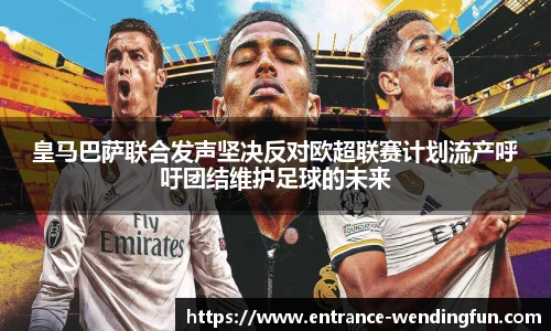 皇马巴萨联合发声坚决反对欧超联赛计划流产呼吁团结维护足球的未来
