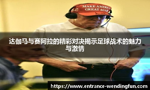 达伽马与赛阿拉的精彩对决揭示足球战术的魅力与激情