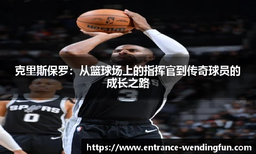 克里斯保罗：从篮球场上的指挥官到传奇球员的成长之路