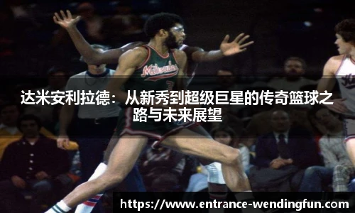 达米安利拉德：从新秀到超级巨星的传奇篮球之路与未来展望