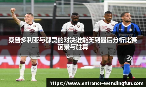 桑普多利亚与都灵的对决谁能笑到最后分析比赛前景与胜算