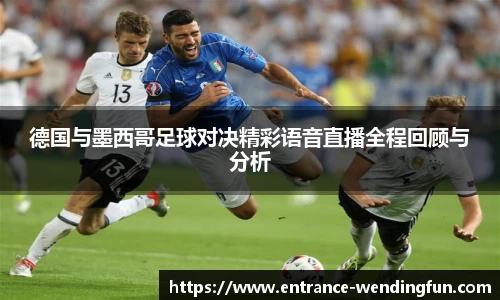 德国与墨西哥足球对决精彩语音直播全程回顾与分析