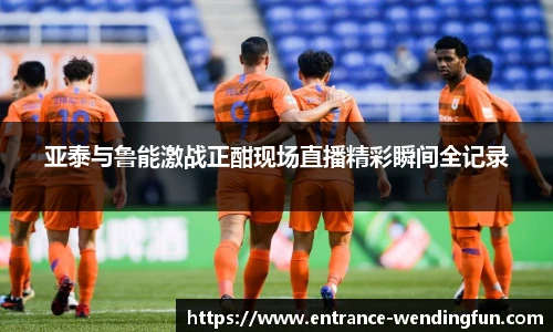 亚泰与鲁能激战正酣现场直播精彩瞬间全记录